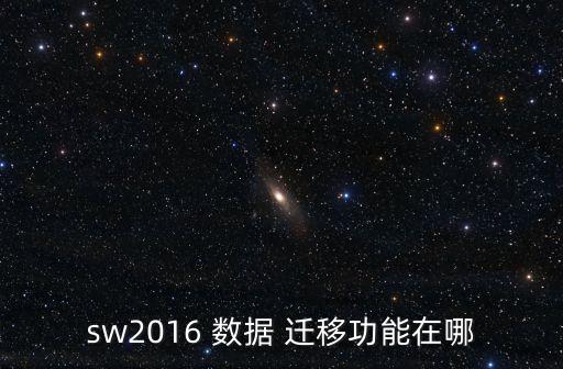 sw2016 数据 迁移功能在哪