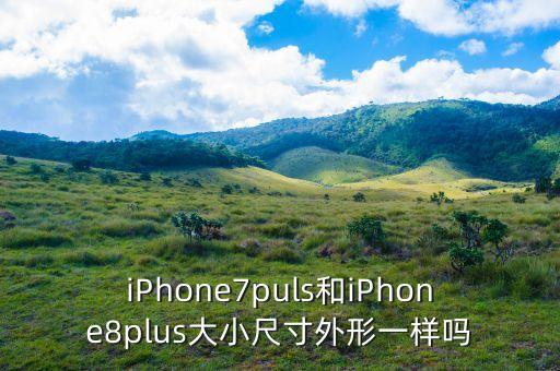 iphone7puls和iphone8plus大小尺寸外形一样吗