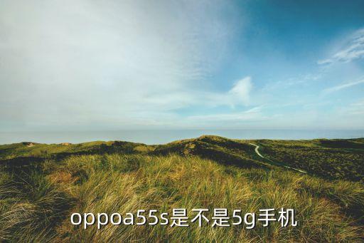  oppoa55s是不是5g手机