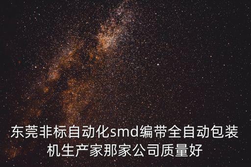 东莞非标自动化smd编带全自动包装机生产家那家公司质量好