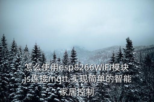 怎么使用esp8266wifi模块,js连接mqtt,实现简单的智能家居控制