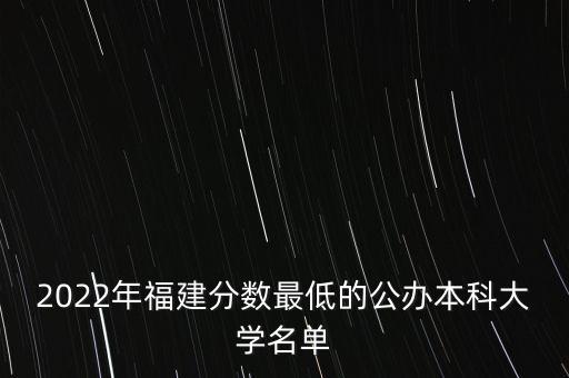 2022年福建分数最低的公办本科大学名单