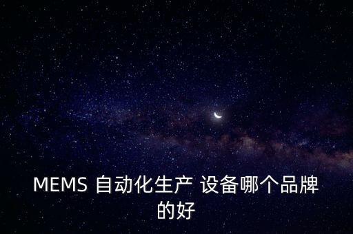 mems 自动化生产 设备哪个品牌的好