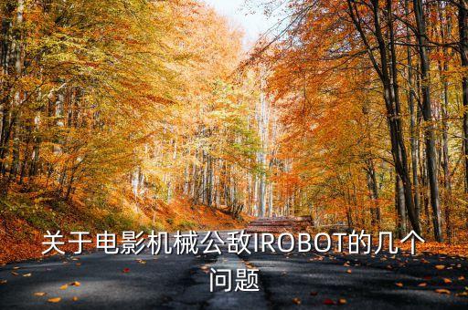 关于电影机械公敌irobot的几个问题