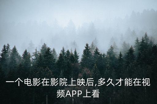 一个电影在影院上映后,多久才能在视频app上看