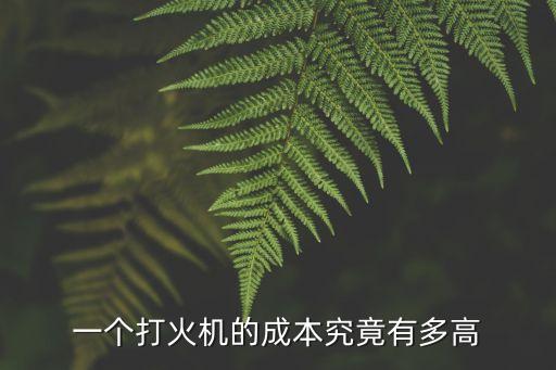 一个打火机的成本究竟有多高