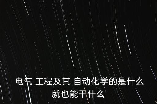  电气 工程及其 自动化学的是什么就也能干什么