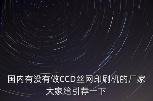 国内有没有做ccd丝网印刷机的厂家大家给引荐一下