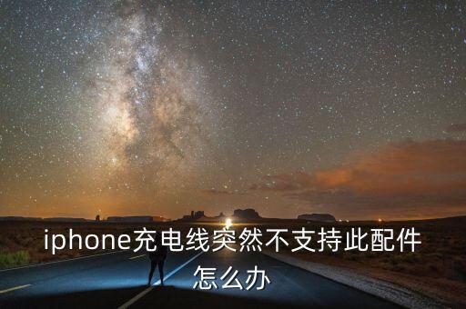 iphone充电线突然不支持此配件怎么办