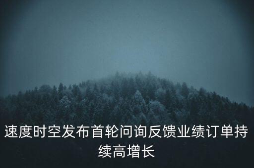 速度时空发布首轮问询反馈业绩订单持续高增长