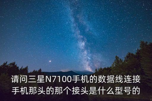 请问三星n7100手机的数据线连接手机那头的那个接头是什么型号的