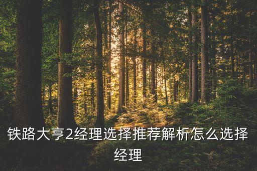 铁路大亨2经理选择推荐解析怎么选择经理