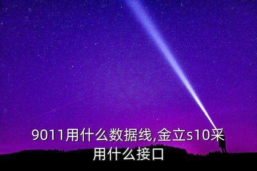 金立9011用什么数据线,金立s10采用什么接口?