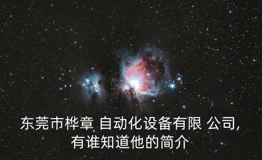 东莞市桦章 自动化设备有限 公司,有谁知道他的简介