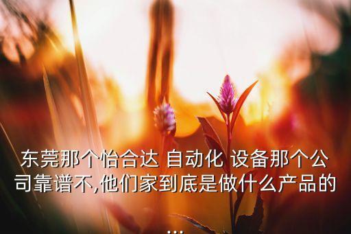 东莞那个怡合达 自动化 设备那个公司靠谱不,他们家到底是做什么产品的...