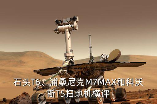 石头t6、浦桑尼克m7max和科沃斯t5扫地机横评