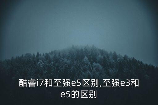 酷睿i7和至强e5区别,至强e3和e5的区别