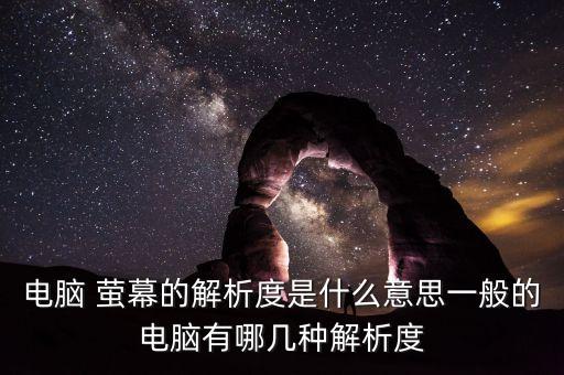 电脑 萤幕的解析度是什么意思一般的电脑有哪几种解析度