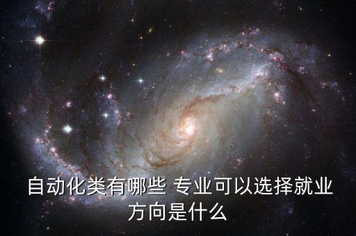 自动化什么专业大类比较好,公务员自动化专业属于什么类