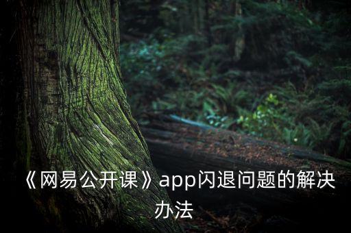 《网易公开课》app闪退问题的解决办法