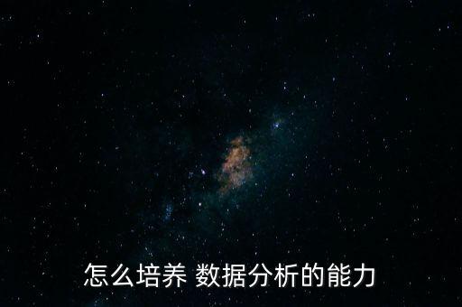 怎么培养 数据分析的能力