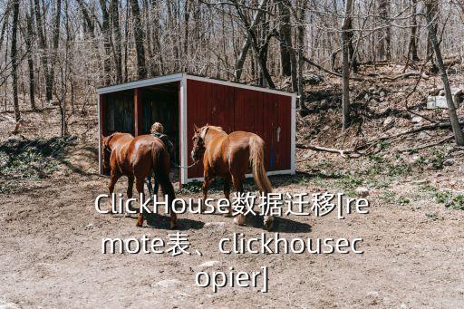 clickhouse数据迁移[remote表、clickhousecopier]