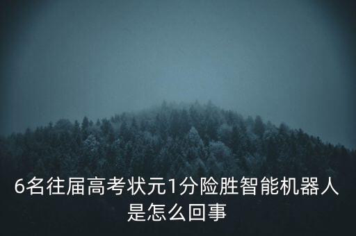 6名往届高考状元1分险胜智能机器人是怎么回事