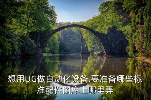 想用ug做自动化设备,要准备哪些标准配件图库上哪里弄