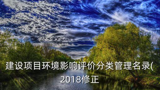 建设项目环境影响评价分类管理名录(2018修正