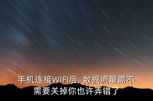 手机连接wifi后, 数据流量需不需要关掉你也许弄错了