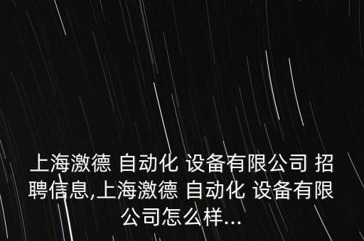 上海激德 自动化 设备有限公司 招聘信息,上海激德 自动化 设备有限公司怎么样...