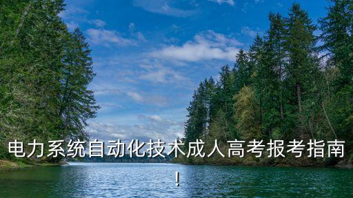 电力系统自动化技术成人高考报考指南!