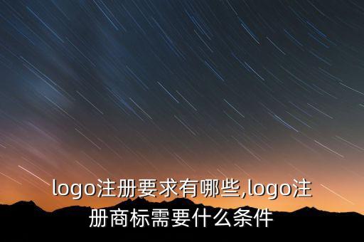 logo注册要求有哪些,logo注册商标需要什么条件