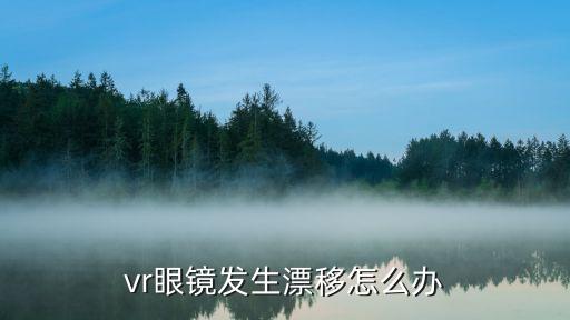 vr眼镜发生漂移怎么办