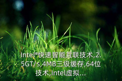 intel®快速智能互联技术,2.5gt/s,4mb三级缓存,64位技术,intel虚拟...