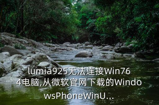 lumia925无法连接win764电脑,从微软pg电子游戏试玩平台网站官网下载的windowsphonewinu...