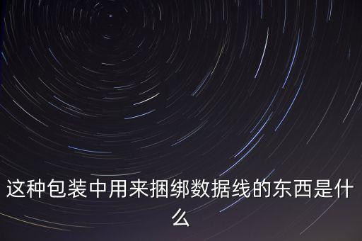 这种包装中用来捆绑数据线的东西是什么