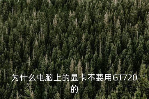 为什么电脑上的显卡不要用gt720的