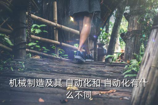 机械制造及其 自动化和 自动化有什么不同