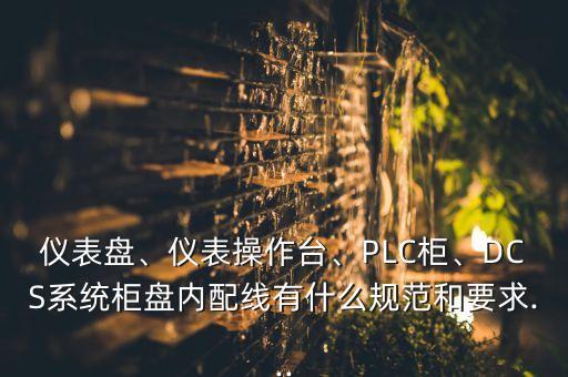 仪表盘、仪表操作台、plc柜、dcs系统柜盘内配线有什么规范和要求...