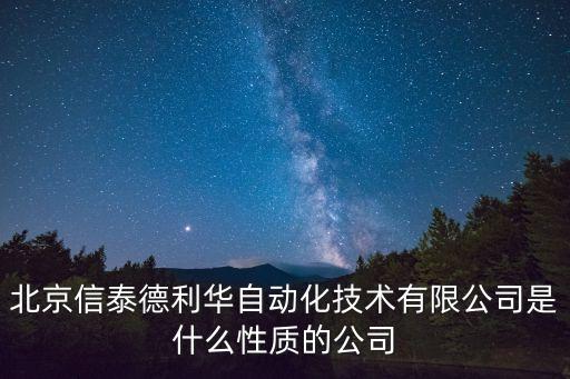 北京信泰德利华自动化技术有限公司是什么性质的公司