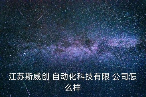 江苏斯威创 自动化科技有限 公司怎么样