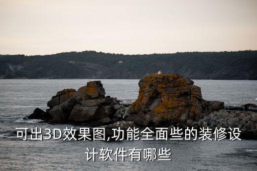 可出3d效果图,功能全面些的装修设计软件有哪些