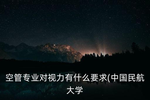 空管专业对视力有什么要求(中国民航大学