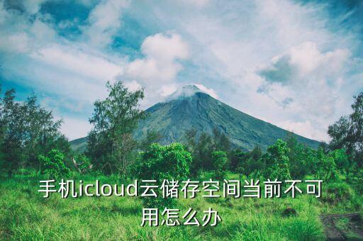 手机icloud云储存空间当前不可用怎么办