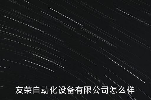 友荣自动化设备有限公司怎么样