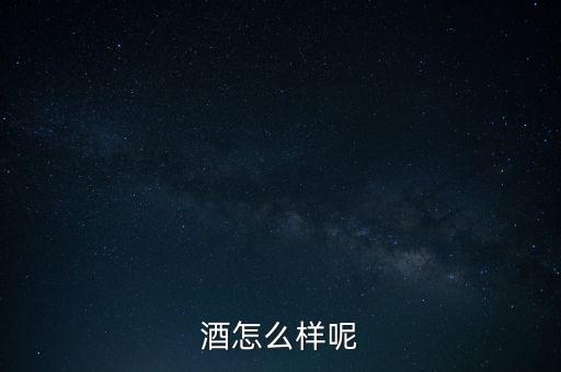 酒怎么样呢