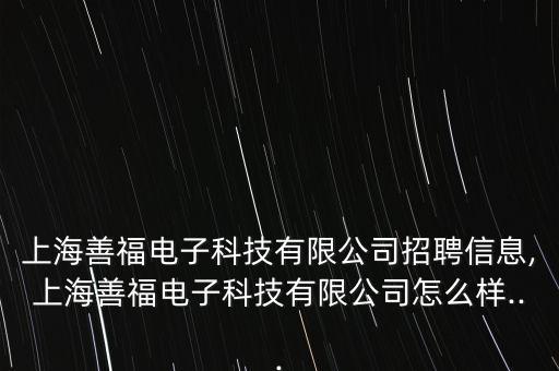 上海善福电子科技有限公司招聘信息,上海善福电子科技有限公司怎么样...