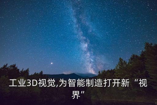 工业3d视觉,为智能制造打开新“视界”