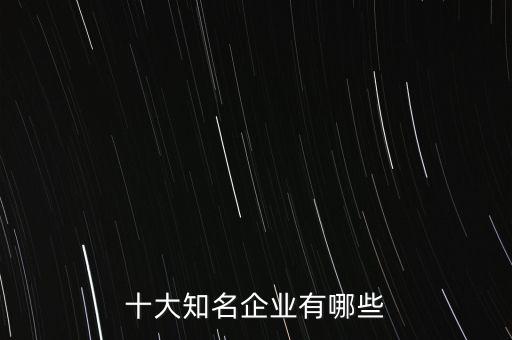 十大知名企业有哪些